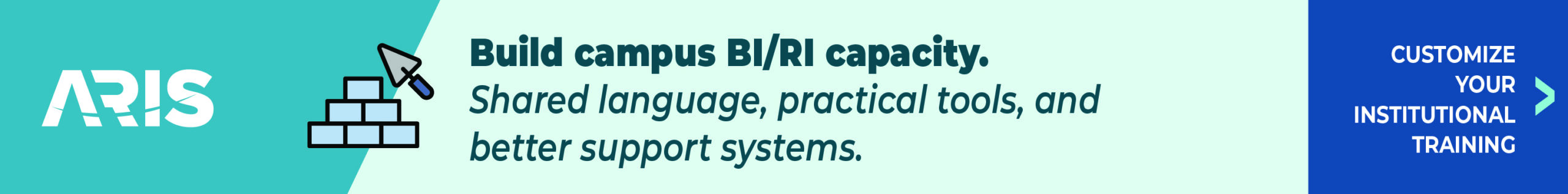 ARIS promotional banner with the ARIS logo, an illustration of stacked bricks and a cursor, and the text “Build campus BI/RI capacity. Shared language, practical tools, and better support systems.” A blue panel on the right reads “Customize your institutional training” with an arrow.
